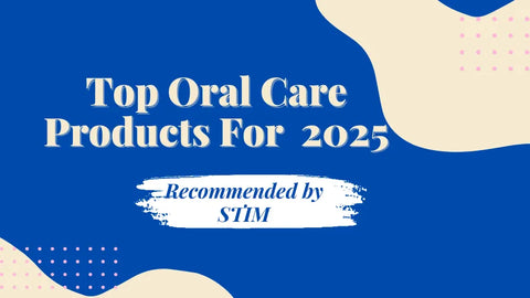 Top Oral Care Products Recommended in 2025 by STIM Oral Care