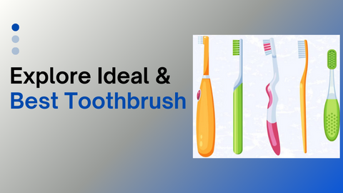 Finding Best Toothbrush You Need To Know - Toothbrush Guide